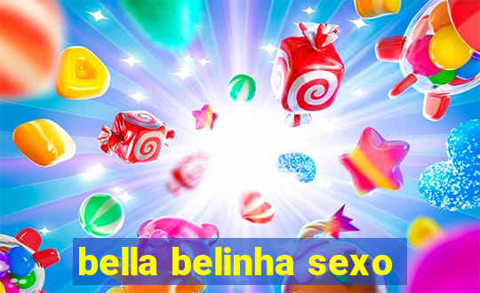 bella belinha sexo